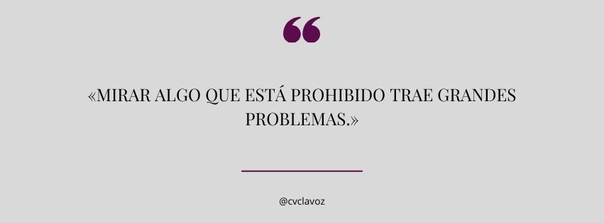 mirar algo que está prohibido trae grandes problemas.
