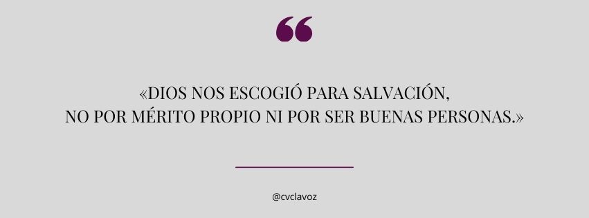 Dios nos escogió para salvación, no por mérito propio ni por ser buenas personas.