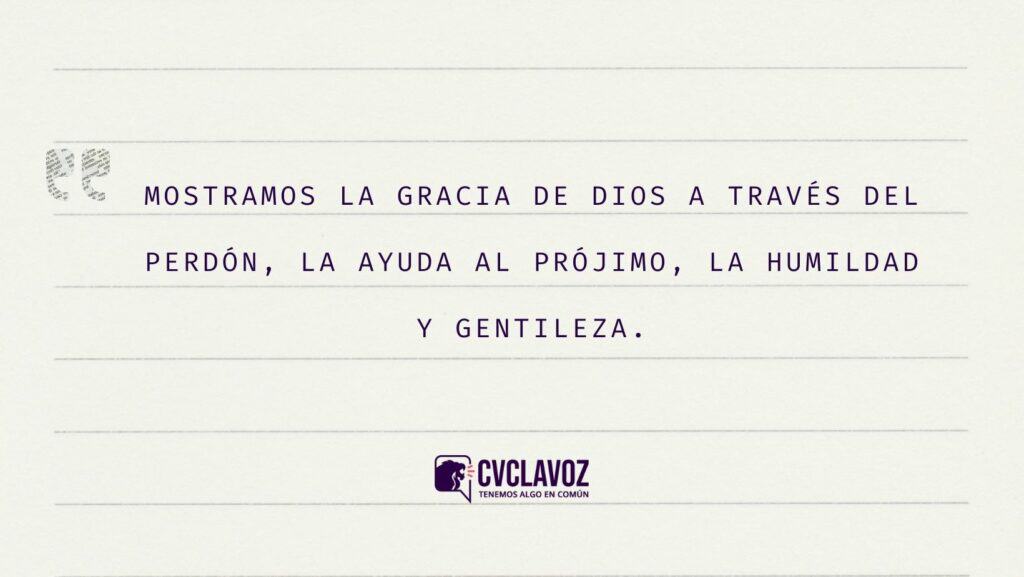 mostramos la gracia de dios a través del perdón, la ayuda al prójimo, la humildad y gentileza.