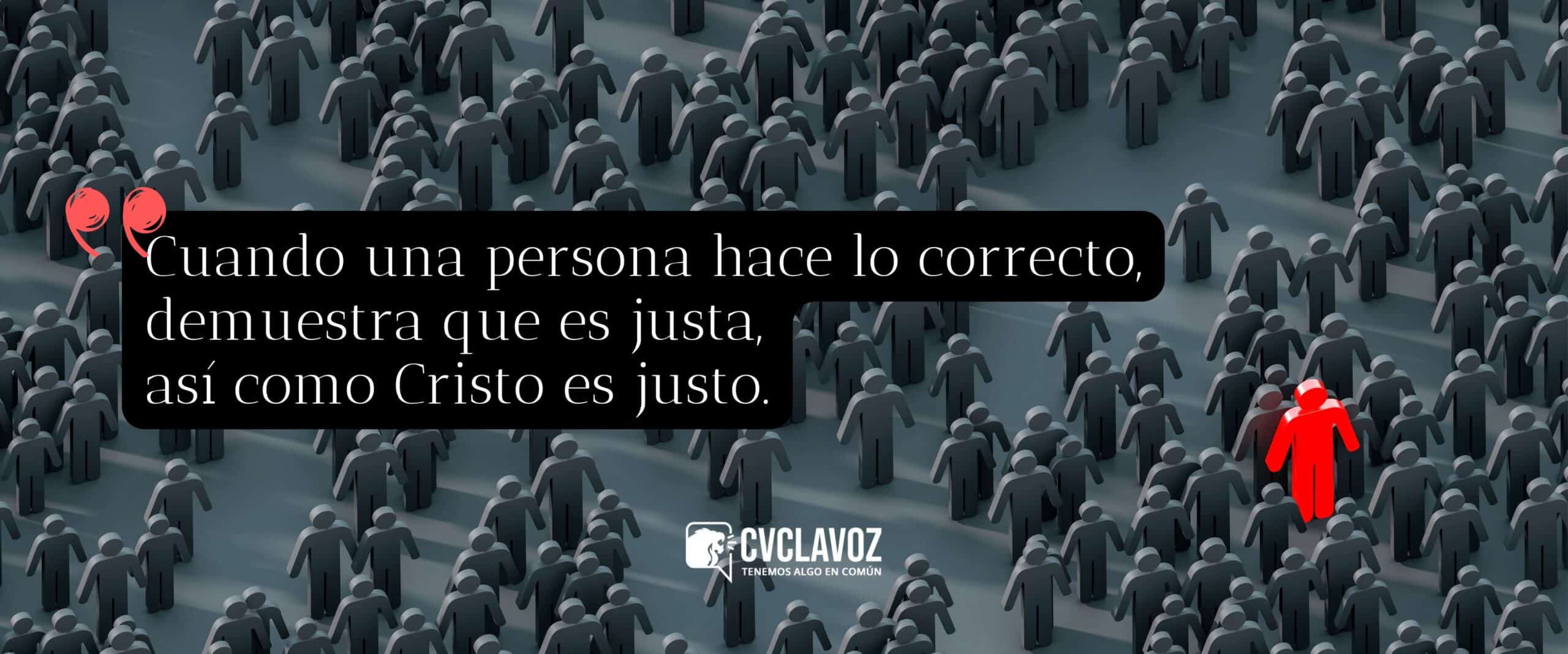 Cuando una persona hace lo correcto, demuestra que es justa, así como Cristo es justo.