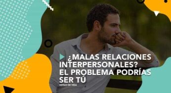 ¿Malas relaciones interpersonales? El problema podrías ser tú