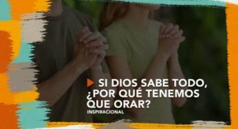Si Dios sabe todo, ¿por qué tenemos que orar?