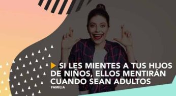 Si les mientes a tus hijos de niños, ellos mentirán cuando sean adultos